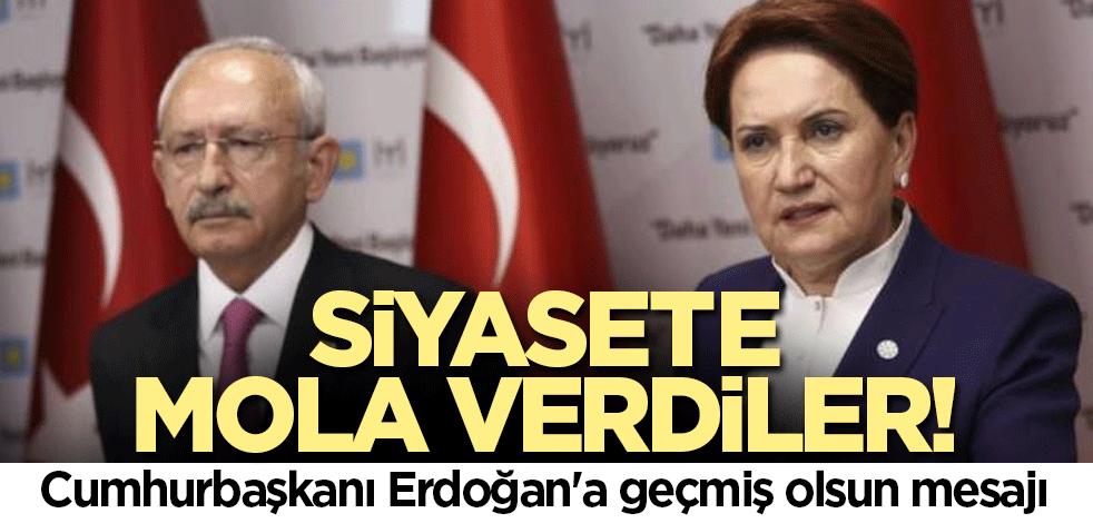 Siyasete mola verdiler! Cumhurbaşkanı Erdoğan'a geçmiş olsun mesajı