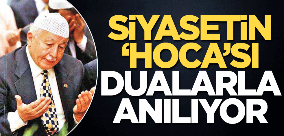 Siyasetin 'Hoca'sı dualarla anılıyor