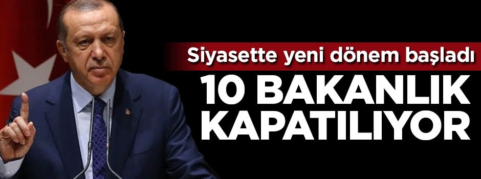 Siyasette yeni dönem başladı! 10 Bakanlık kapatılıyor