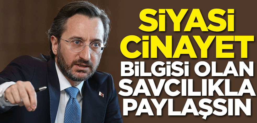 Siyasî cinayet bilgisi olan savcılıkla paylaşsın