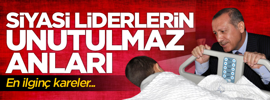 Siyasi liderlerin unutulmaz anları