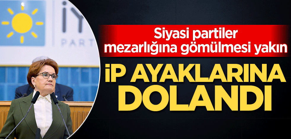 Siyasi partiler mezarlığına gömülmesi yakın! İP ayaklarına dolandı
