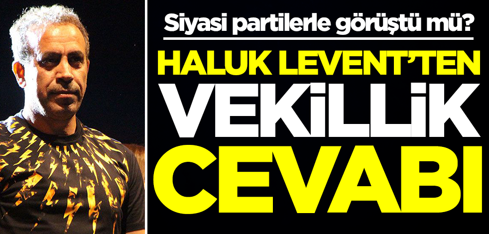 Siyasi partilerle görüştü mü? Haluk Levent'ten vekillik cevabı
