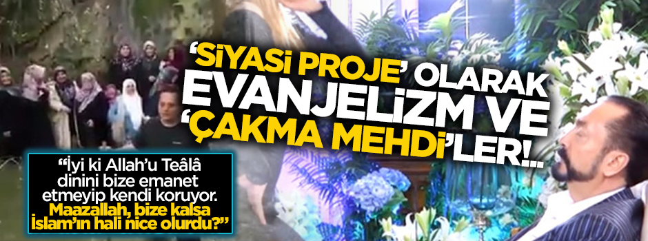 "Siyasi Proje" olarak Evanjelizm ve "Çakma Mehdi"ler!…