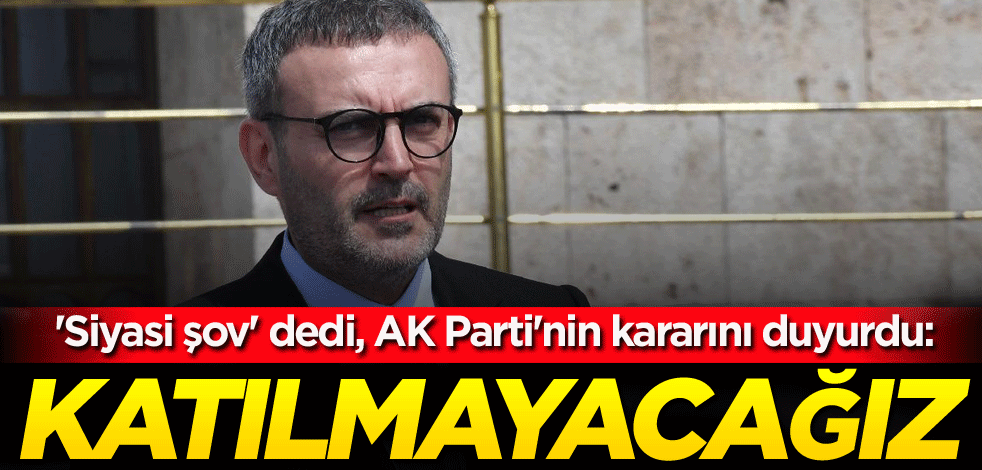 'Siyasi şov' dedi, AK Parti'nin kararını duyurdu: Katılmayacağız