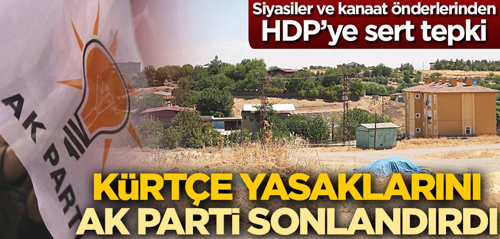 Siyasiler ve kanaat önderlerinden HDP’ye sert tepki! Kürtçe yasaklarını AK Parti sonlandırdı