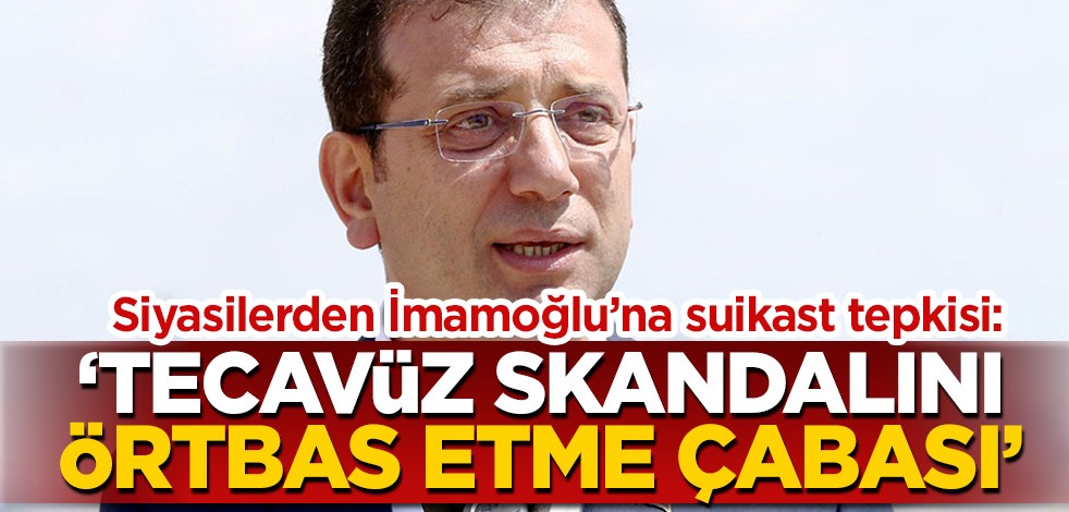 Siyasilerden İmamoğlu'na suikast tepkisi