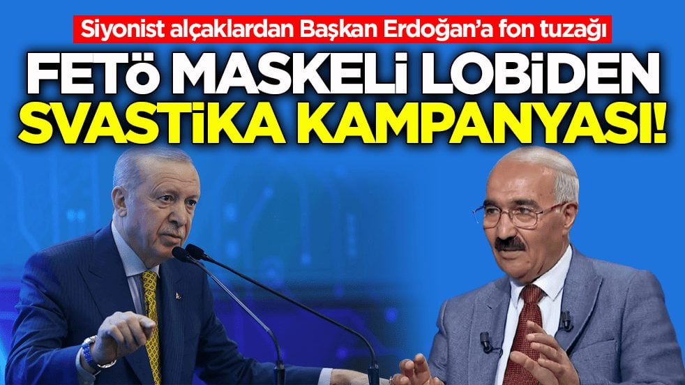 Siyonist alçaklardan Başkan Erdoğan’a fon tuzağı! FETÖ maskeli lobiden svastika kampanyası