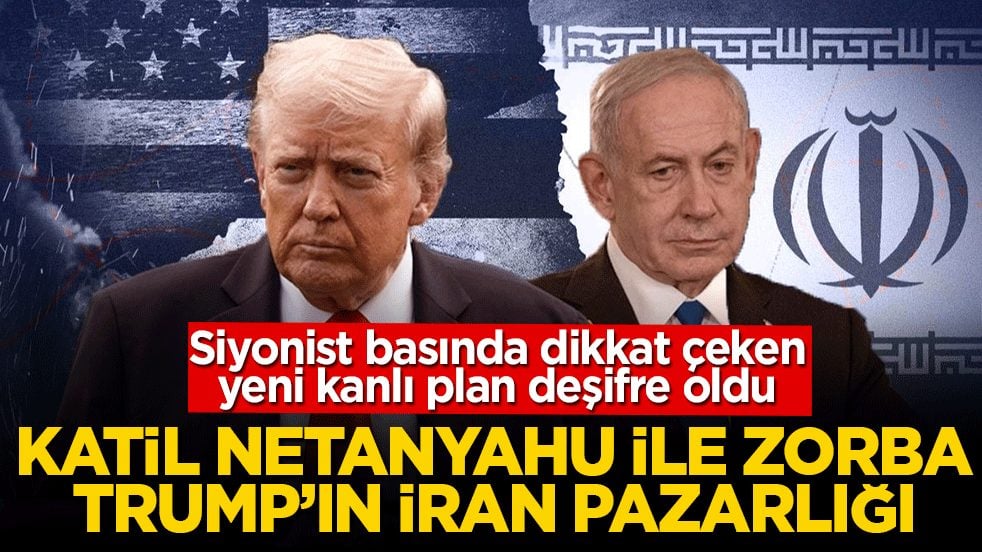 Siyonist basında dikkat çeken yeni kanlı plan deşifre oldu! Katil Netanyahu ile zorba Trump’ın İran pazarlığı