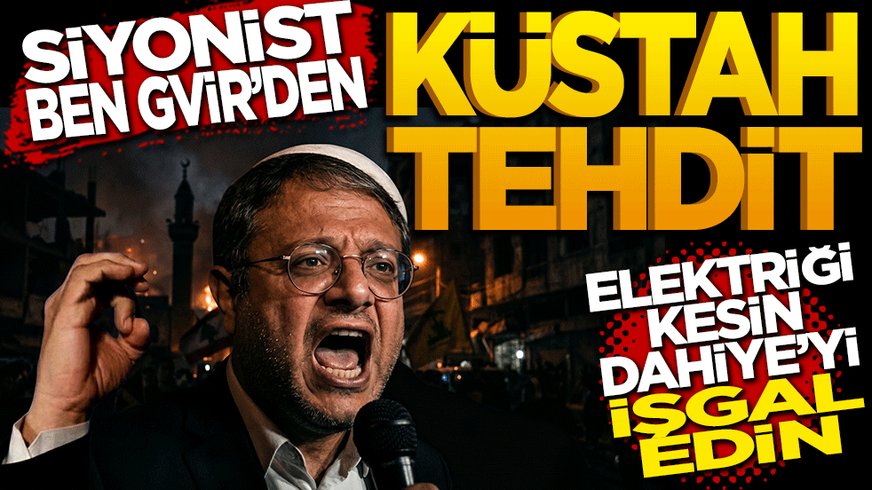 Siyonist Ben-Gvir’den Lübnan’a küstah tehdit: “Elektriği kesin, Dahiye’yi işgal edin!”