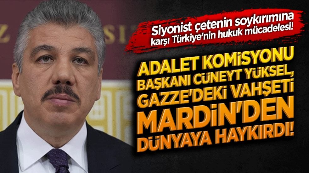 Siyonist çetenin soykırımına karşı Türkiye’nin hukuk mücadelesi! Adalet Komisyonu Başkanı Cüneyt Yüksel, Gazze'deki vahşeti Mardin'den dünyaya haykırdı!