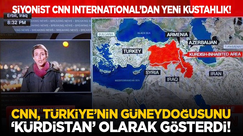 Siyonist CNN International’dan yeni küstahlık! CNN, Türkiye’nin Güneydoğusunu 'Kürdistan' olarak gösterdi!