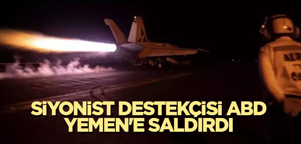 Siyonist destekçisi ABD, Yemen'e saldırdı