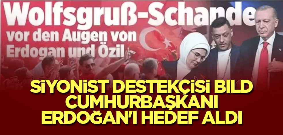 Siyonist destekçisi Bild Cumhurbaşkanı Erdoğan'ı hedef aldı