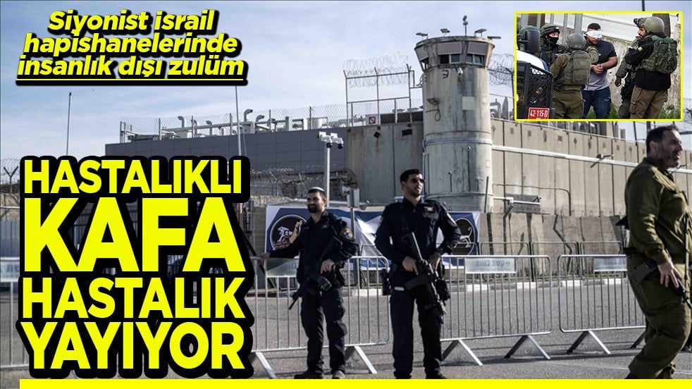 Siyonist hapishanelerinde insanlık dışı zulüm Hastalıklı kafa hastalık yayıyor