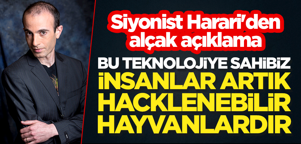 Siyonist Harari'den alçak açıklama: Bu teknolojiye sahibiz, insanlar artık hacklenebilir hayvanlardır