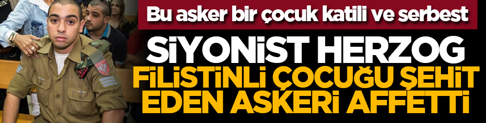 Siyonist Herzog, Filistinli çocuğu şehit eden askeri affetti
