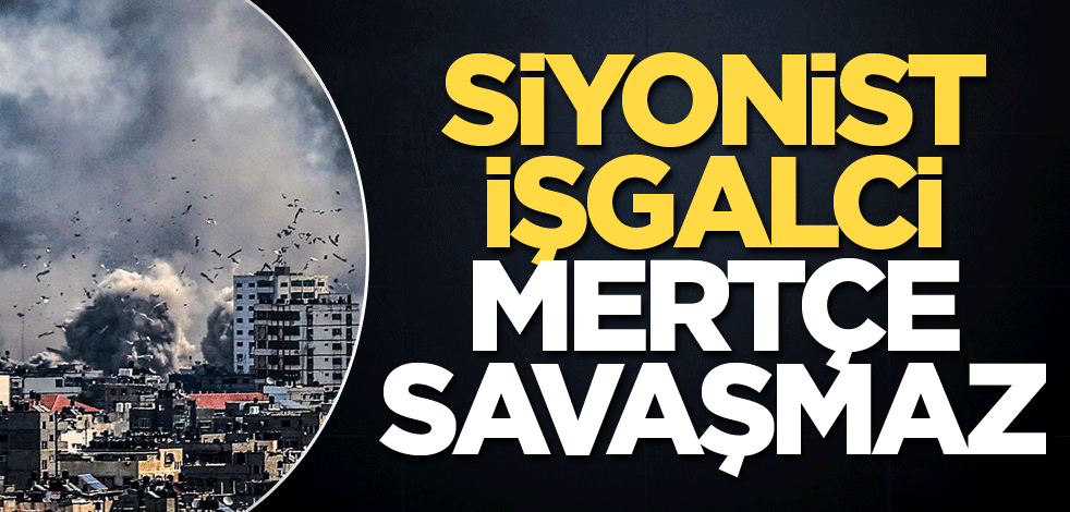 Siyonist işgalci mertçe savaşmaz