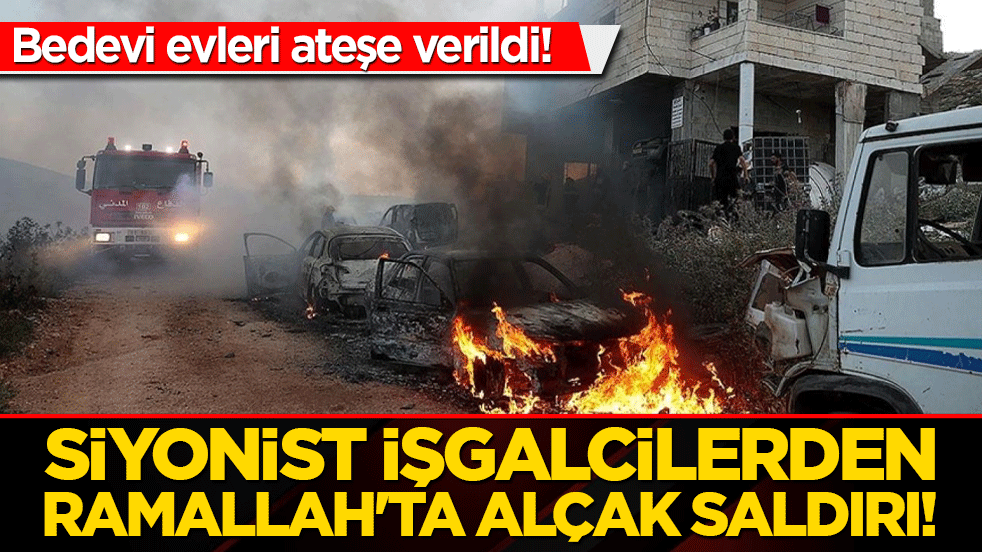 Siyonist işgalcilerden Ramallah'ta alçak saldırı! Bedevi evleri ateşe verildi!