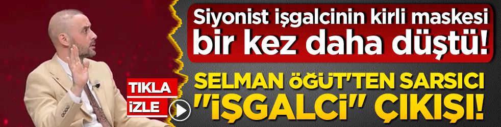 Siyonist işgalcinin kirli maskesi bir kez daha düştü! Selman Öğüt'ten sarsıcı işgalci çıkışı!