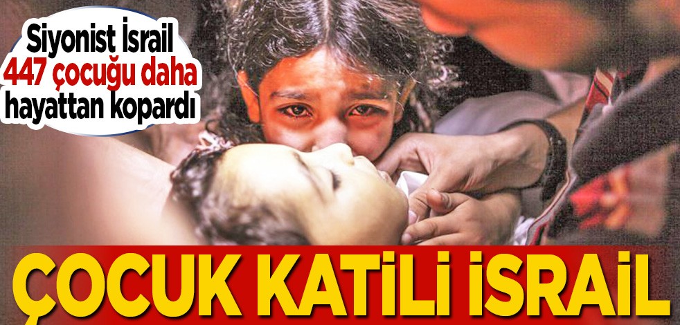 Siyonist İsrail 447 çocuğu daha hayattan kopardı: Çocuk katili İsrail