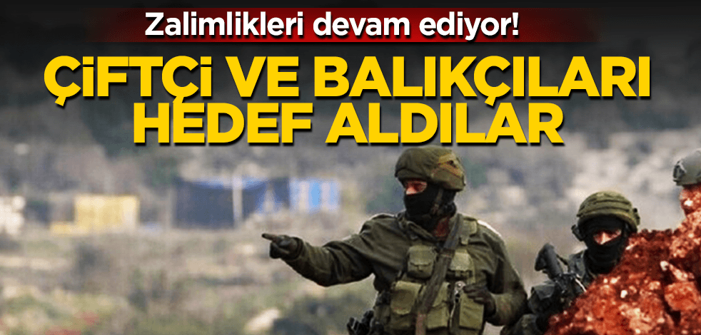 Siyonist İsrail güçleri, çiftçi ve balıkçıları hedef aldı!