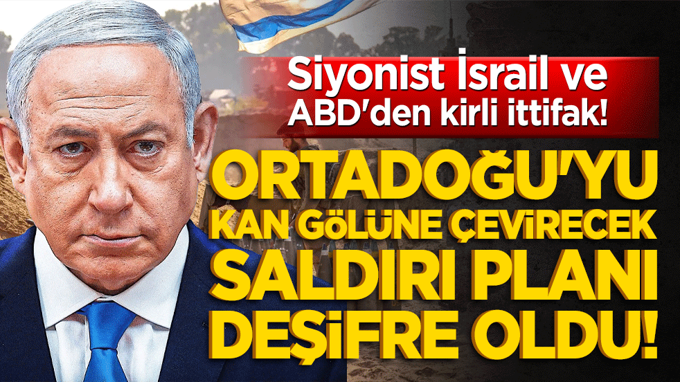 Siyonist İsrail ve ABD'den kirli ittifak! Ortadoğu'yu kan gölüne çevirecek saldırı planı deşifre oldu!