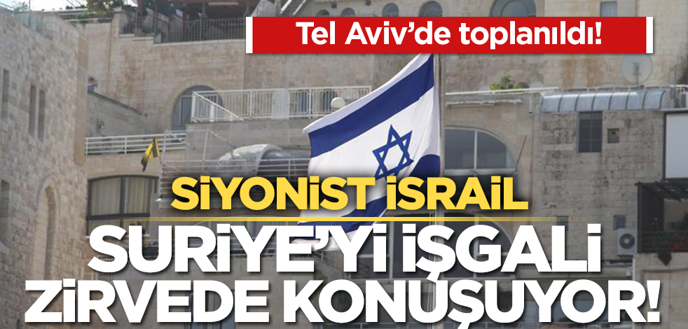Siyonist İsrail’de Suriye’yi işgal zirvesi düzenleniyor