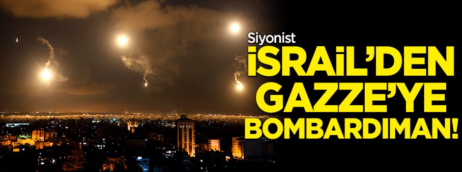 Siyonist İsrail'den Gazze'ye bombardıman!