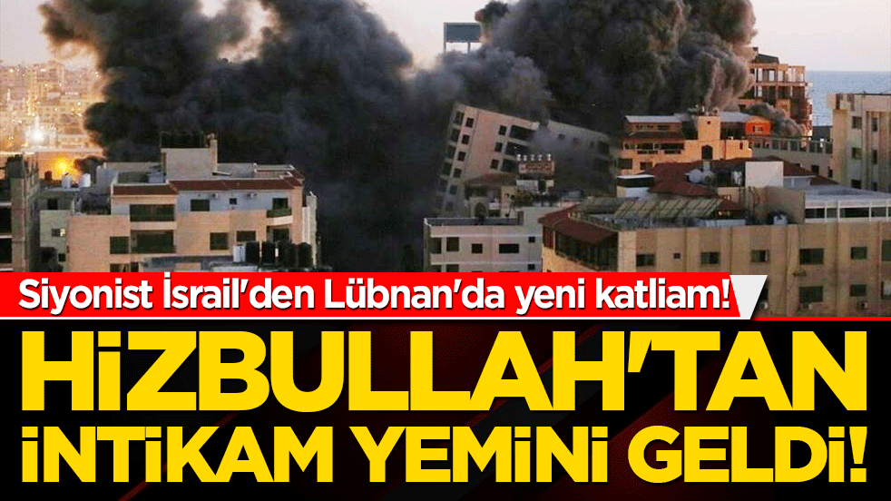 Siyonist İsrail'den Lübnan'da yeni katliam! Hizbullah'tan intikam yemini geldi!