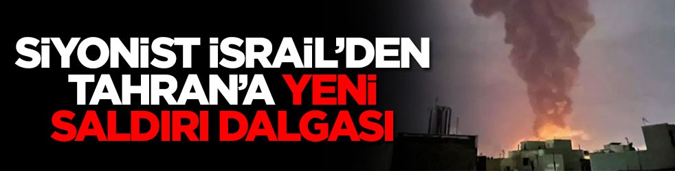 Siyonist İsrail’den Tahran’a yeni saldırı dalgası