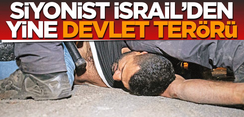 Siyonist İsrail'den'den yine devlet terörü