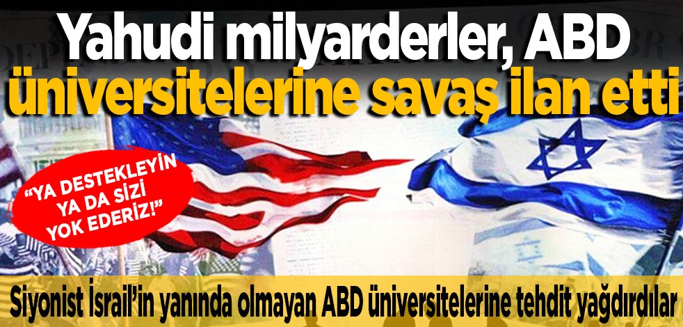 Siyonist İsrail’in yanında olmayan ABD üniversitelerine tehdit yağdırdılar: "Ya destekleyin, ya da sizi yok ederiz!" Yahudi milyarderler, ABD üniversitelerine savaş ilan etti