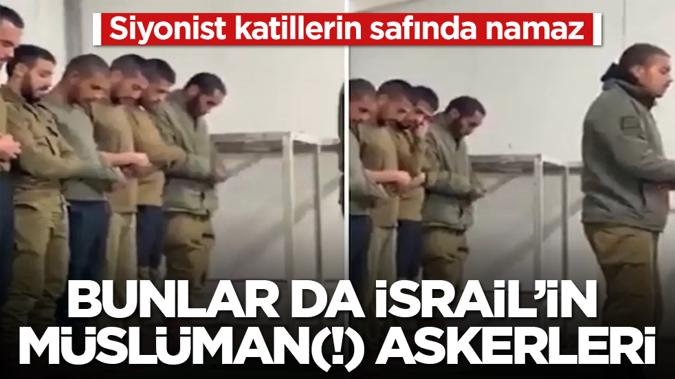 Siyonist katillerin safında namaz! Bunlar da İsrail’in Müslüman(!) askerler
