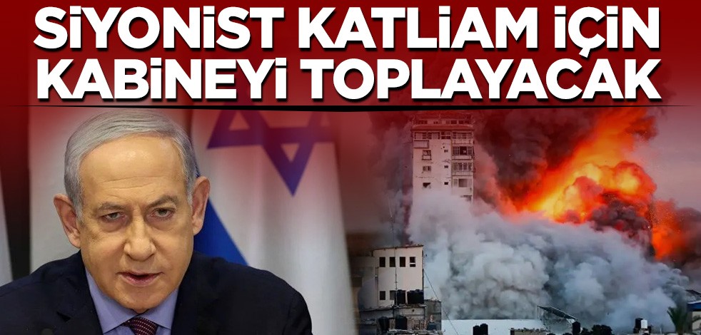 Siyonist katliam için kabineyi toplayacak