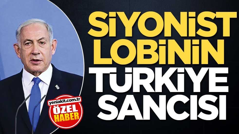 Siyonist lobinin Türkiye sancısı