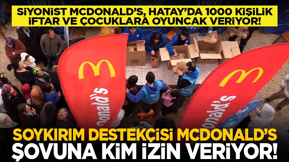 Siyonist McDonald’s, Hatay’da 1000 kişilik iftar ve çocuklara oyuncak veriyor! Soykırım destekçisi McDonald’s şovuna kim izin veriyor!