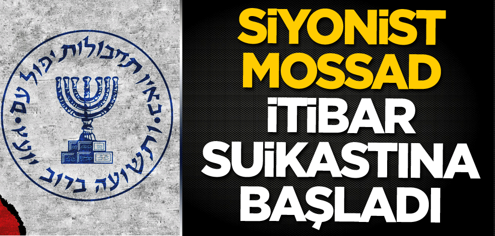 Siyonist MOSSAD itibar suikastına başladı