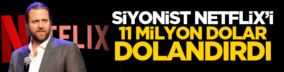 Siyonist Netflix’i 11 milyon dolar dolandırdı ama yakalandı...