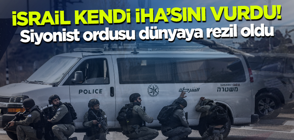 Siyonist ordusu dünyaya rezil oldu! Kendi İHA'larını vurdular