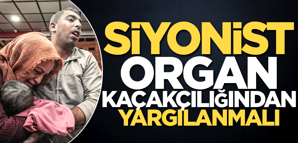 Siyonist, organ kaçakçılığından yargılanmalı