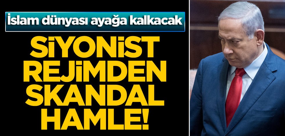 Siyonist rejimden skandal hamle! İslam dünyası ayağa kalkacak