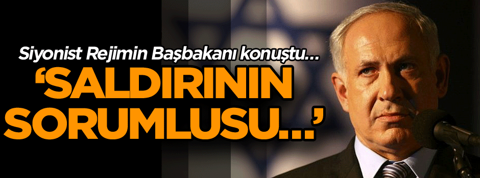 Siyonist Rejimin Başbakanı konuştu… ‘Saldırının sorumlusu…