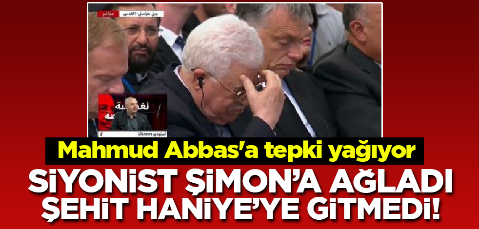 Siyonist Şimon'a ağladı şehit Haniye'ye gitmedi! Mahmud Abbas'a tepki yağıyor