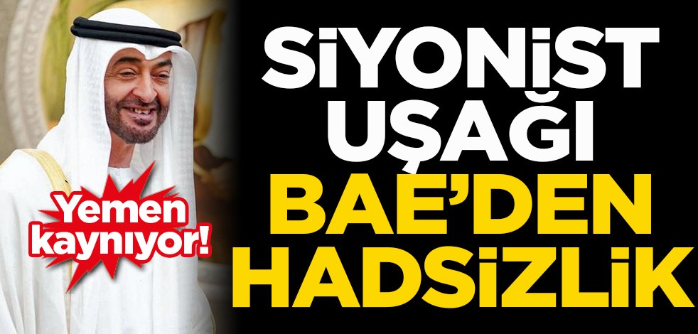 Siyonist uşağı BAE’den hadsizlik! Yemen kaynıyor