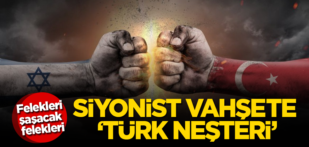 Siyonist vahşete ‘Türk neşteri’! Felekleri şaşacak, felekleri