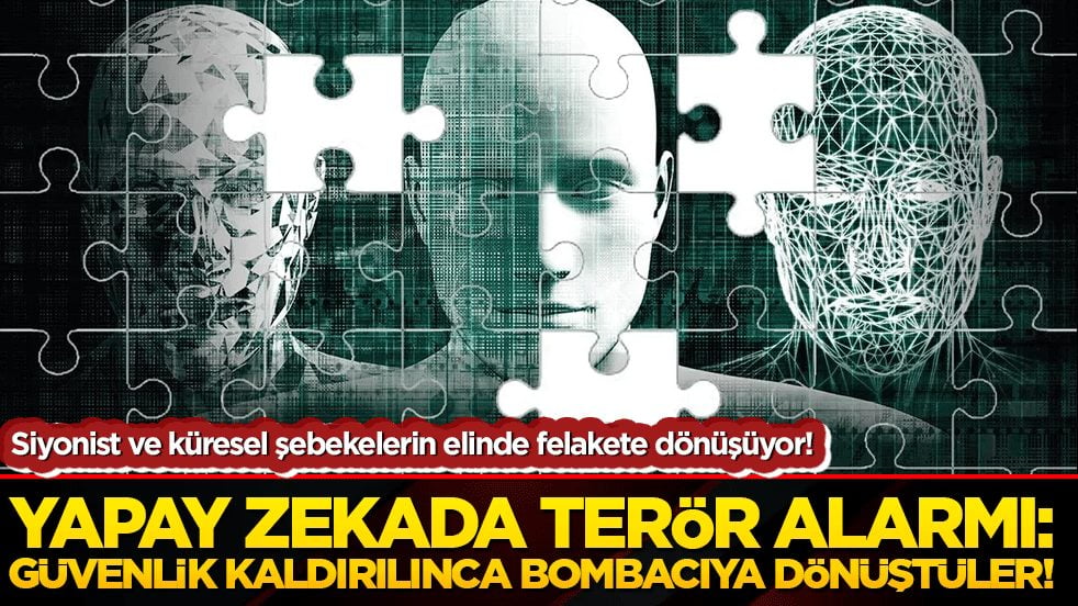 Siyonist ve küresel şebekelerin elinde felakete dönüşüyor! Yapay zekada terör alarmı: Güvenlik kaldırılınca bombacıya dönüştüler!