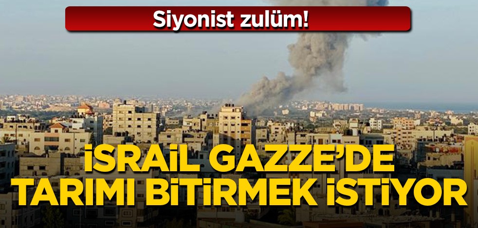 Siyonist zulüm: İsrail Gazze'de tarımı bitirmek istiyor!