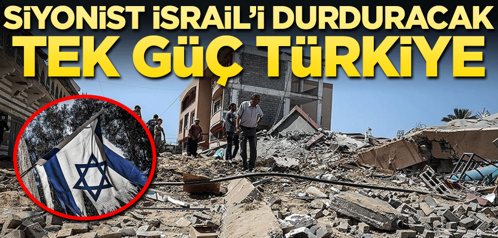 Siyonisti durduracak tek güç Türkiye