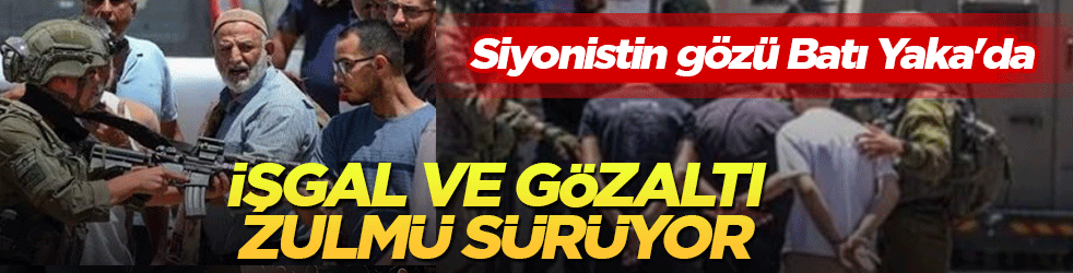 Siyonistin gözü Batı Yaka'da! İşgal ve gözaltı zulmü sürüyor